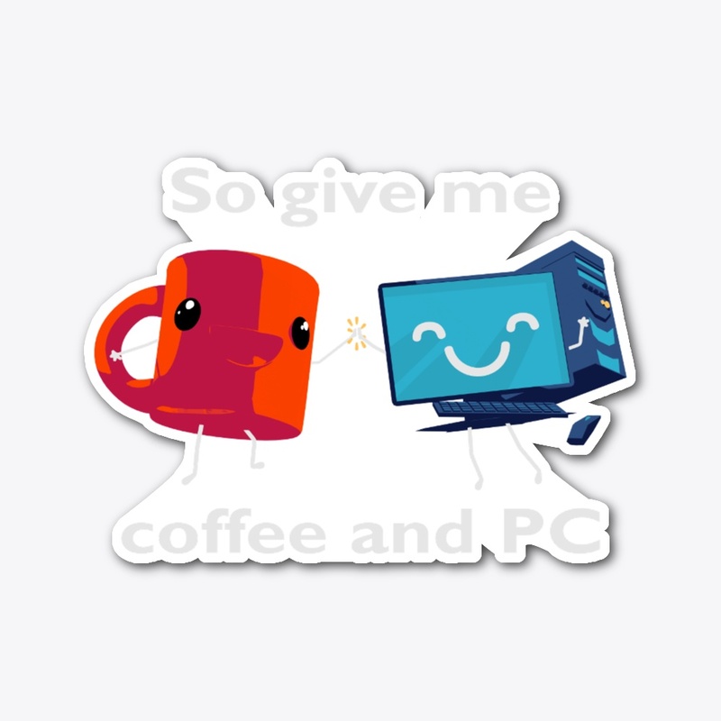 So Give Me Coffee and PC
