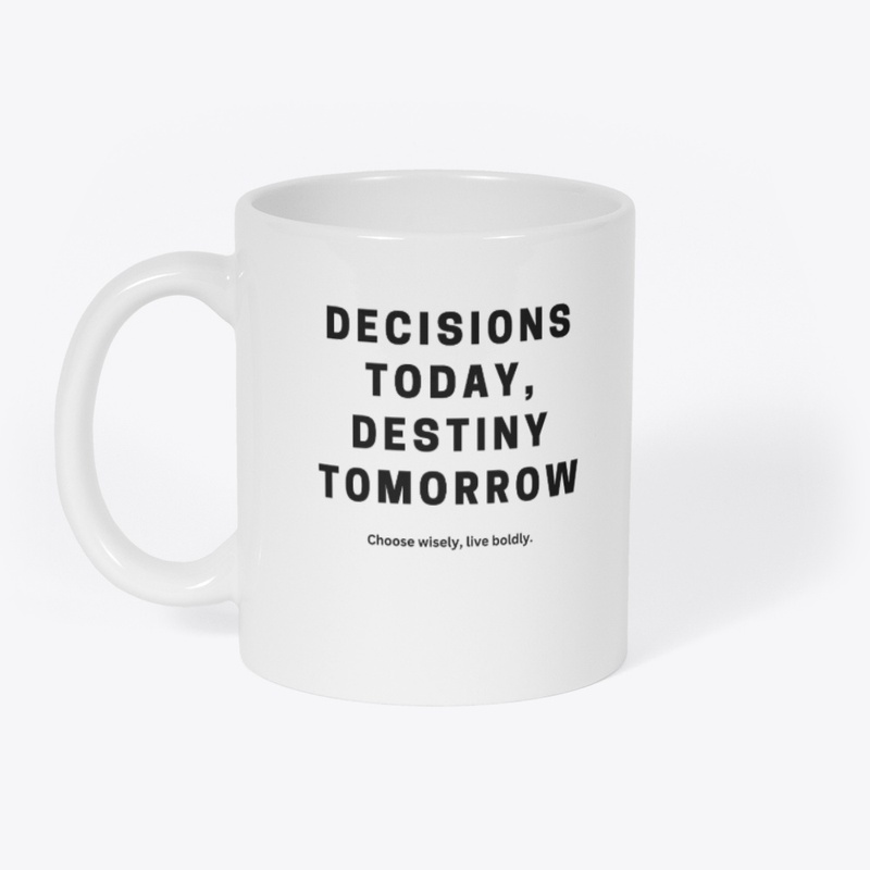 Decisions Today, Destiny Tomorrow