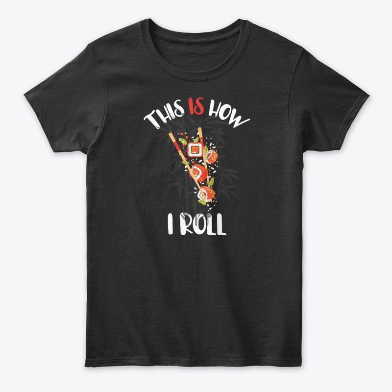 This is how I Roll Sushi fun Tees
