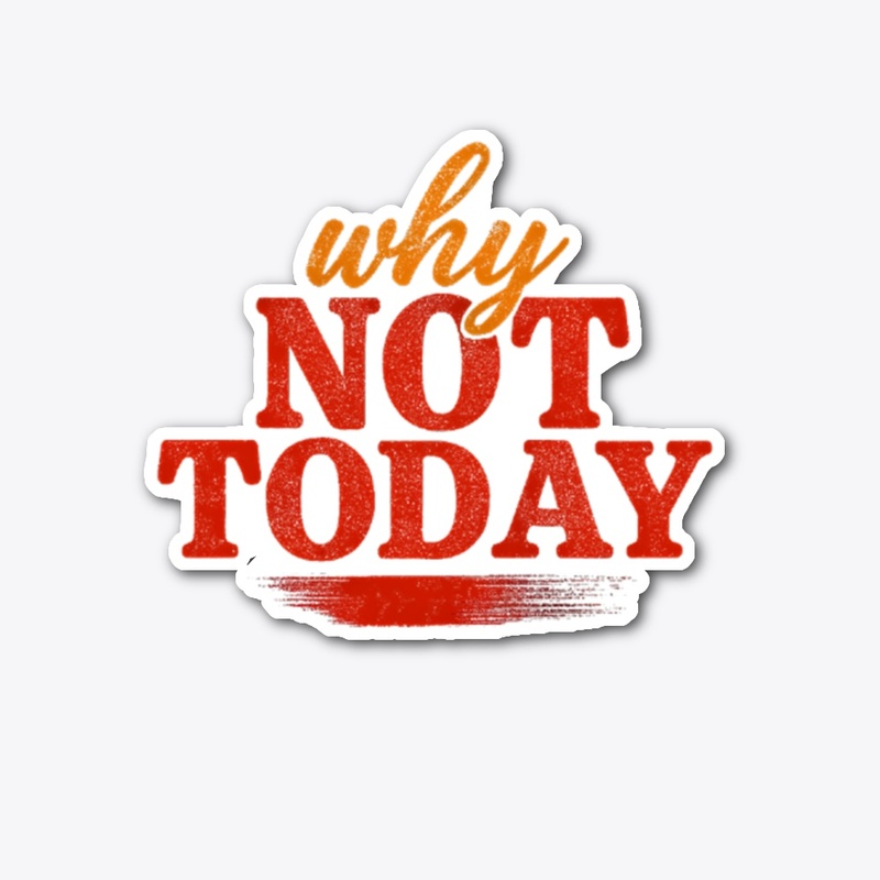 Why Not Today Motivational Tee