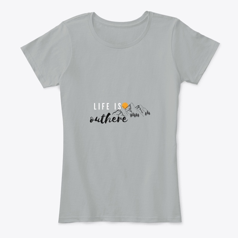 Life is outhere shirt