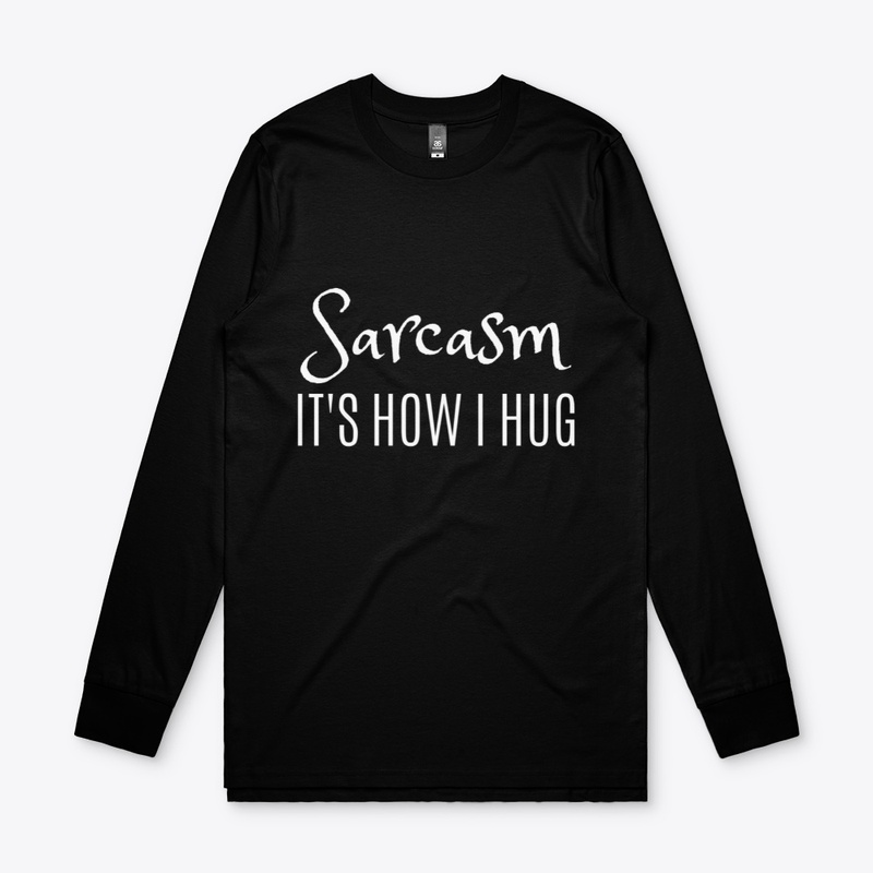 Sarcasm It's How I Hug
