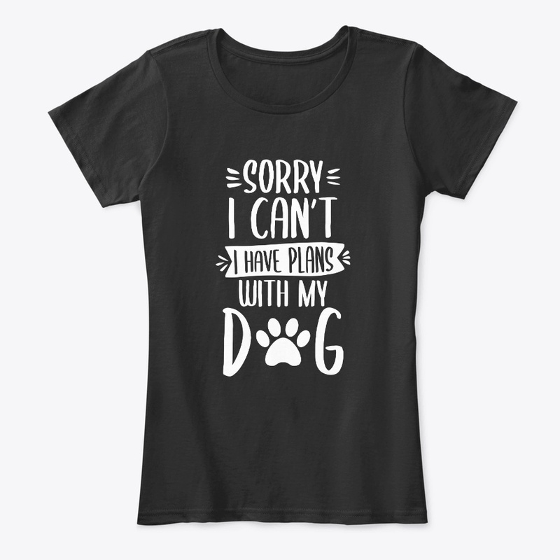 Sorry I Can't I Have Plans With My Dog