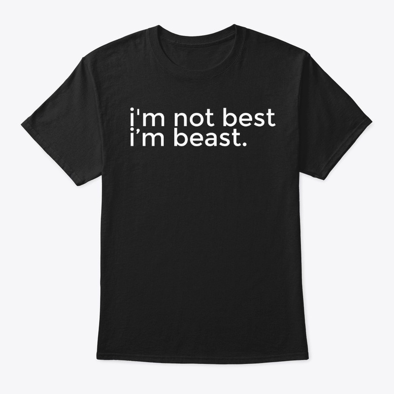 i am not best i am beast