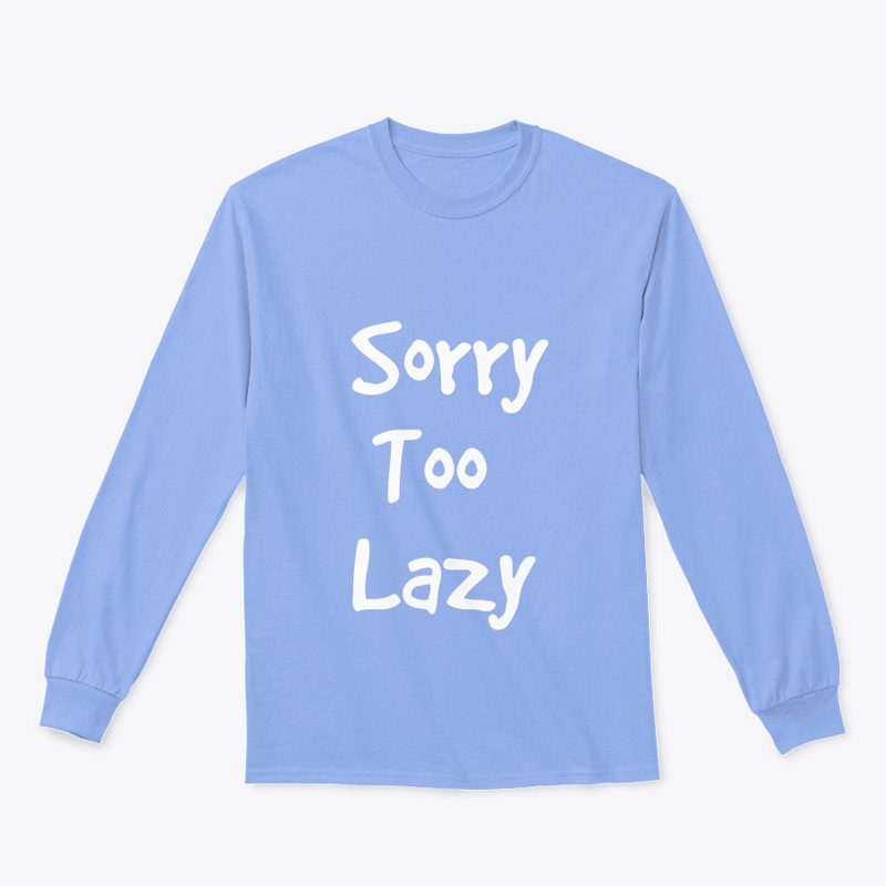 Sorry Too Lazy long sleeve shirts
