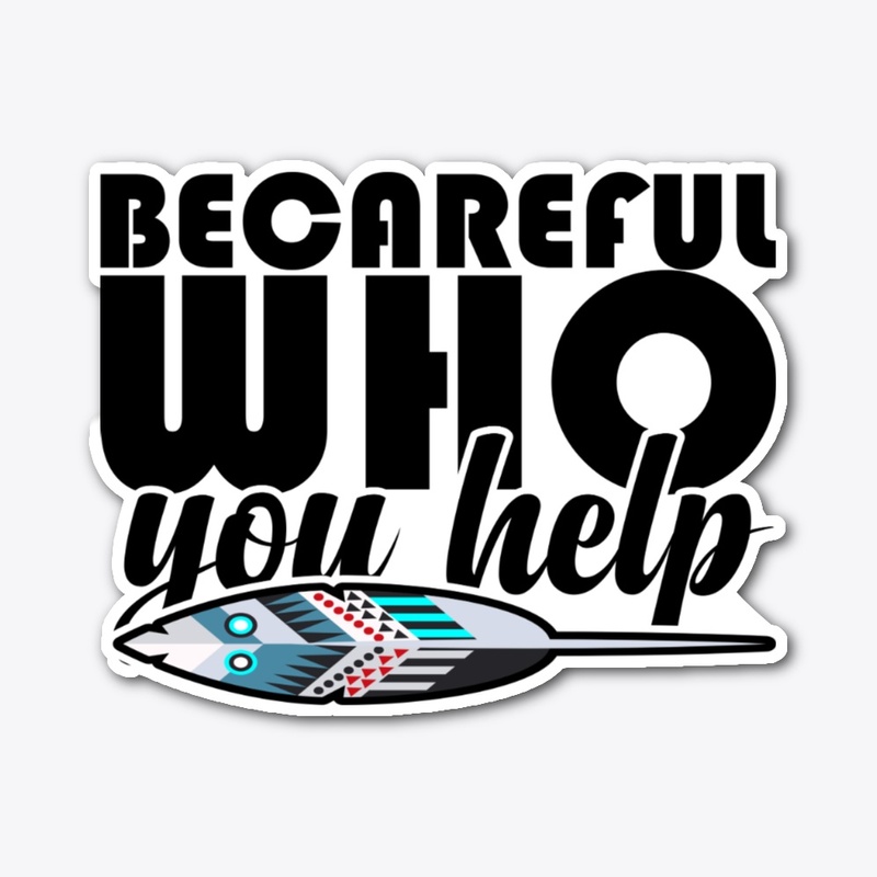 becareful who you help
