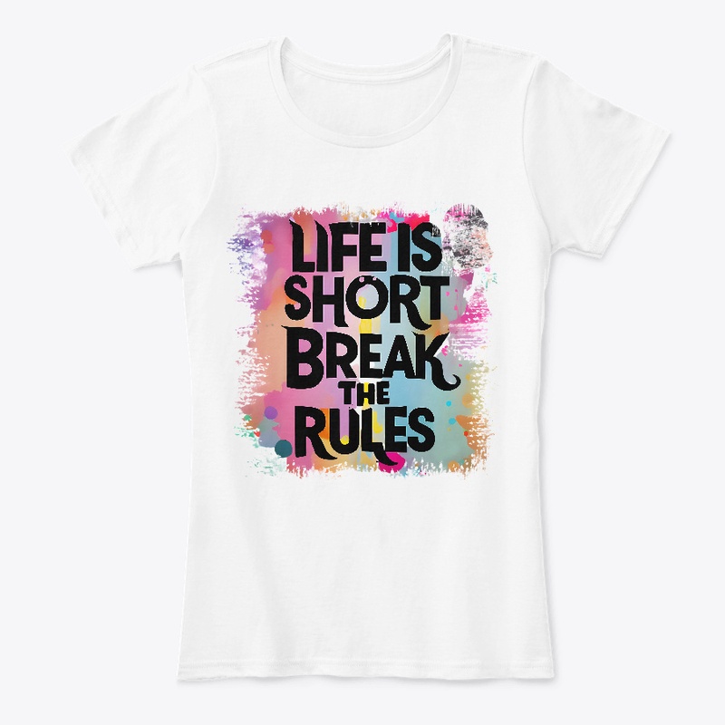 Life is short Break the rules T-shirt 