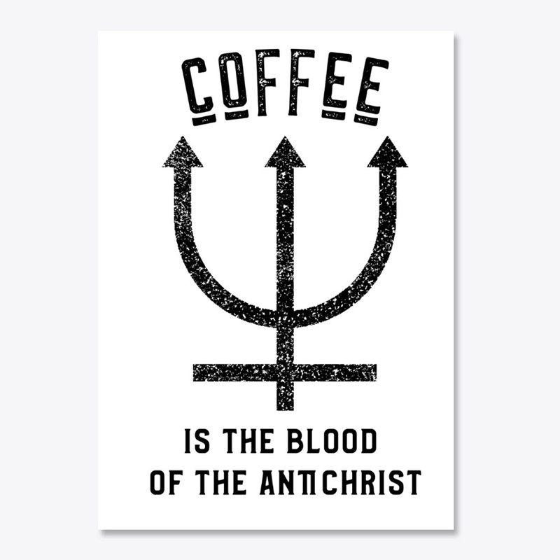 Coffee is the Blood of the Antichrist