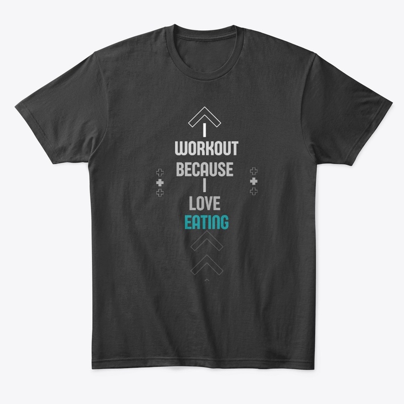 I WORKOUT BECAUSE I LOVE EATING t-shirt