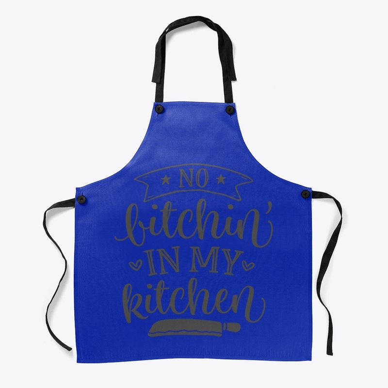 No bitchin in my kitchen 