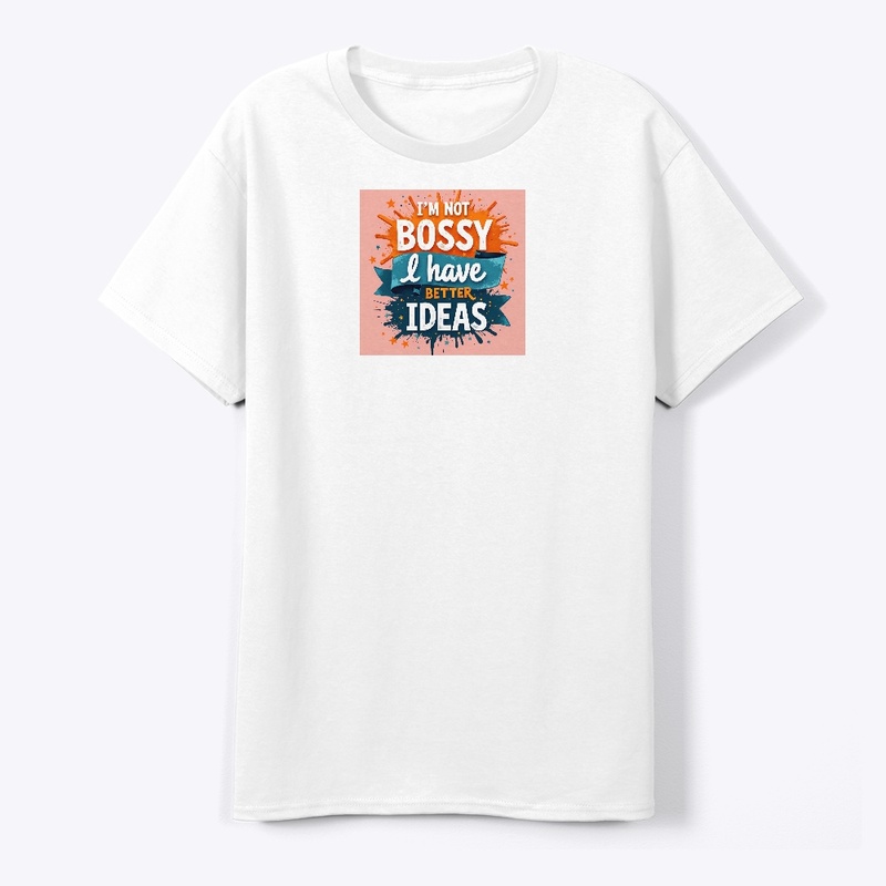 I'm not bossy I have better Ideas