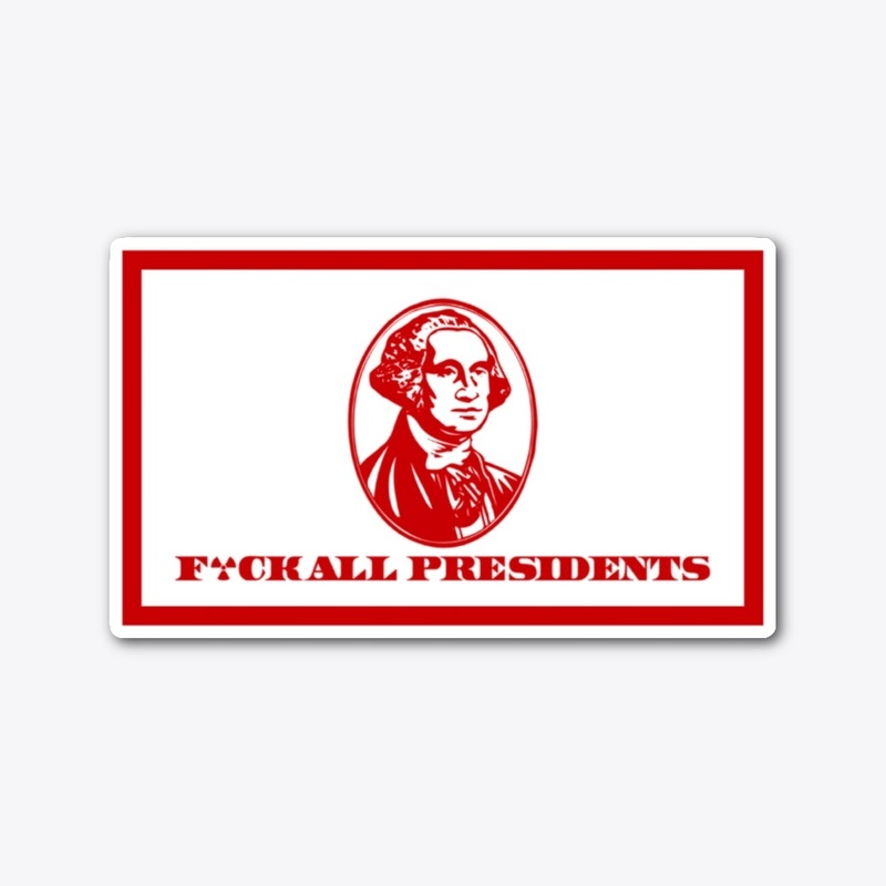 F*CK ALL PRESIDENTS