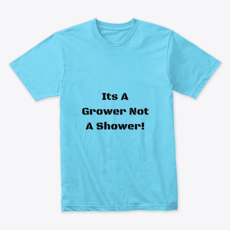 Grower NOT a Shower!