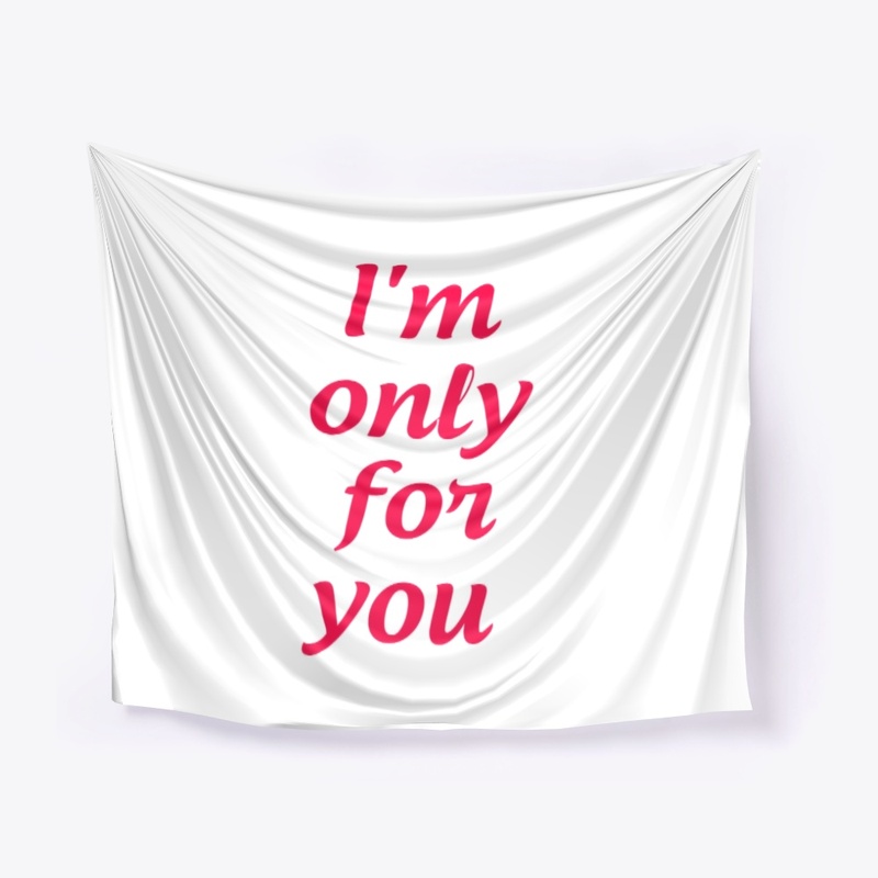 I'm only for you