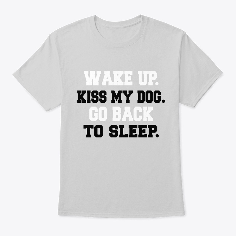 Wake up. Kiss my dog. Go back to sleep.
