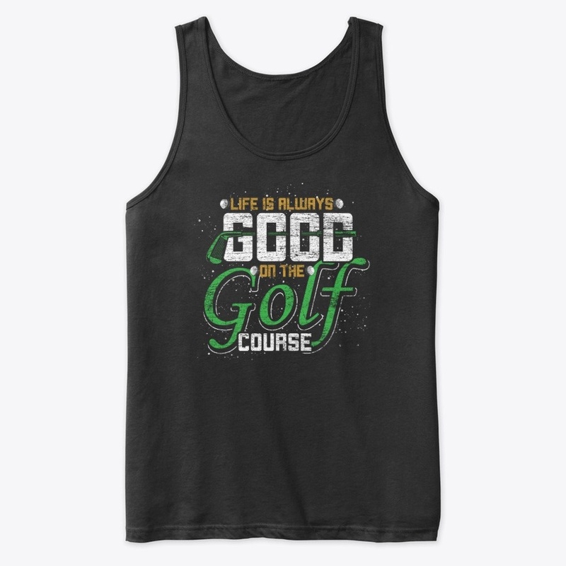 Life Is Always Good On The Golf Course