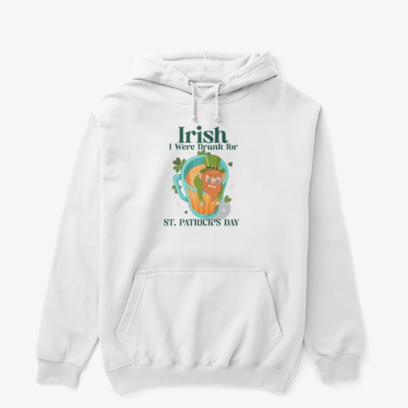 Irish I Were Drunk for St. Patrick's Day