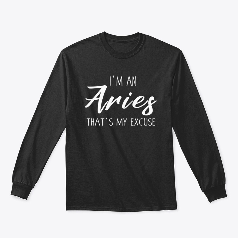 I'm An Aries Thats My Excuse