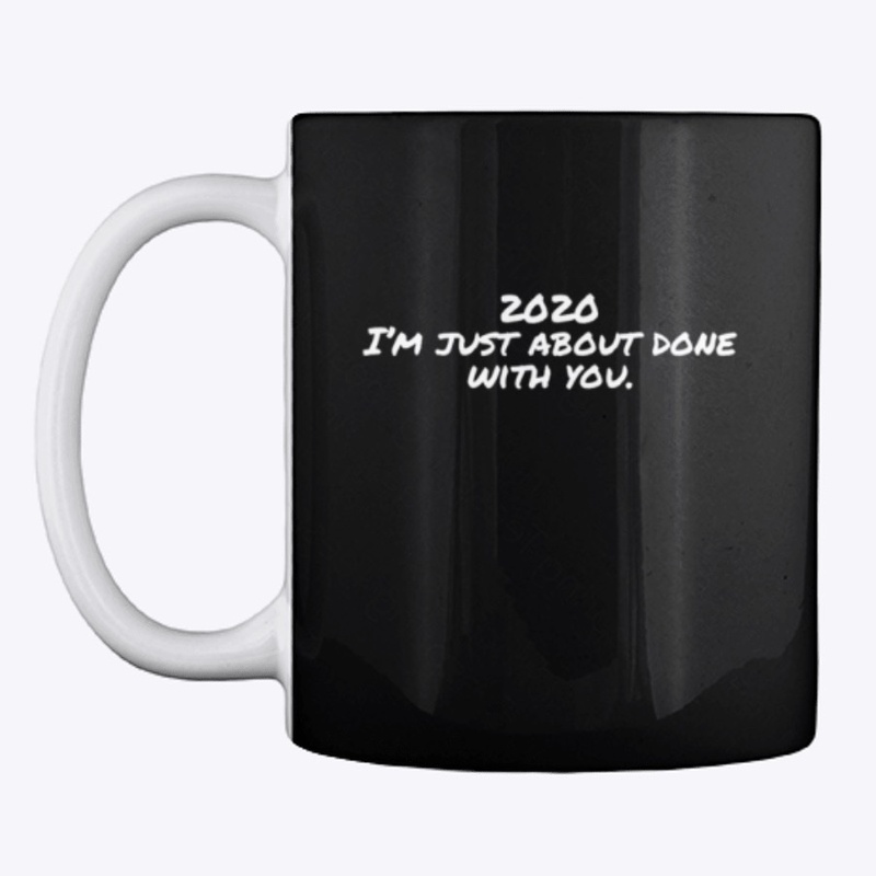 2020 I'm just about done with you. 