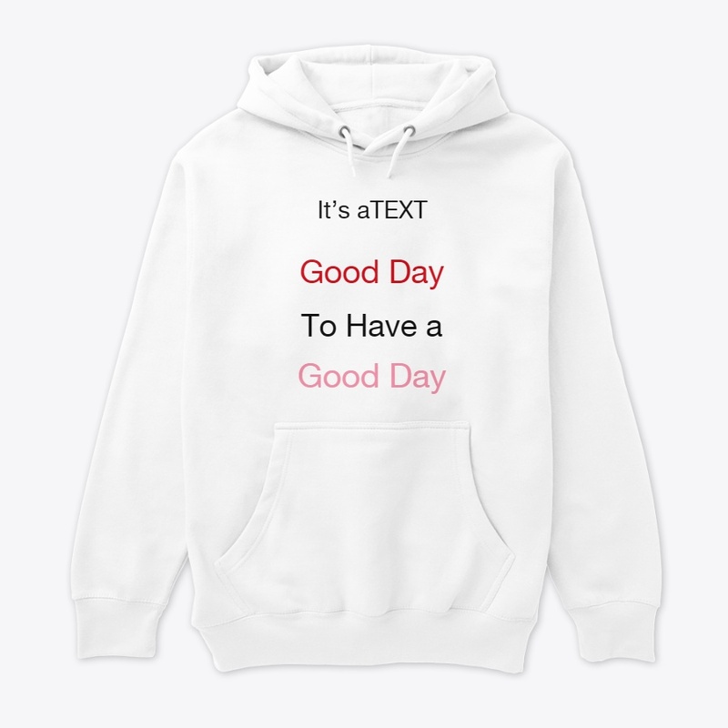 It,s a text good day to have a t shirt