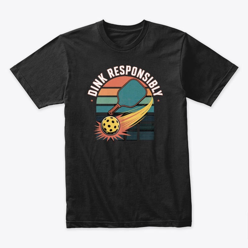 Dink Responsibly - Pickleball Gear