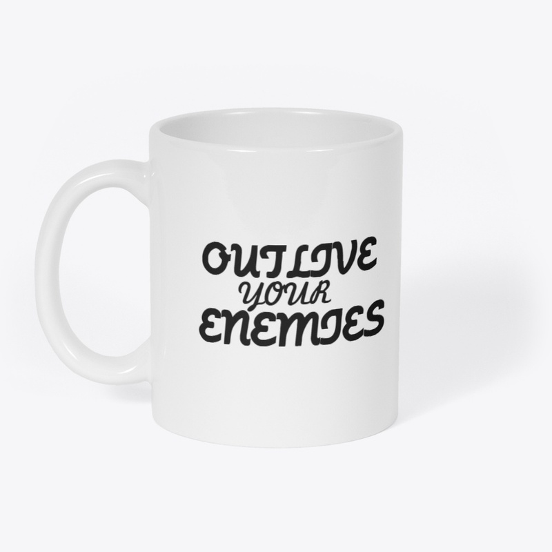 OUTLIVE YOUR ENEMIES