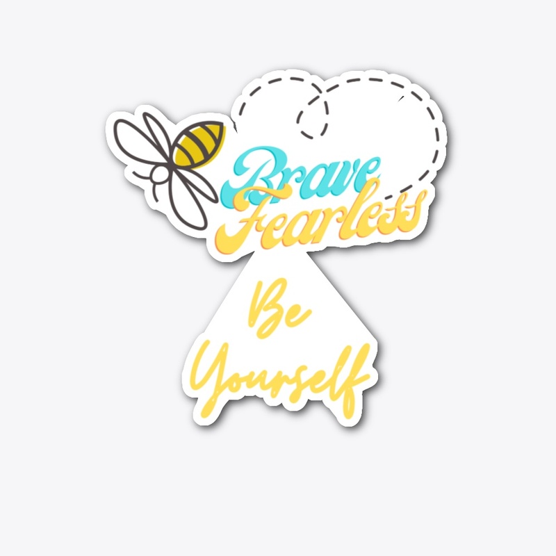 Bee Brave, Bee Fearless, Be Yourself