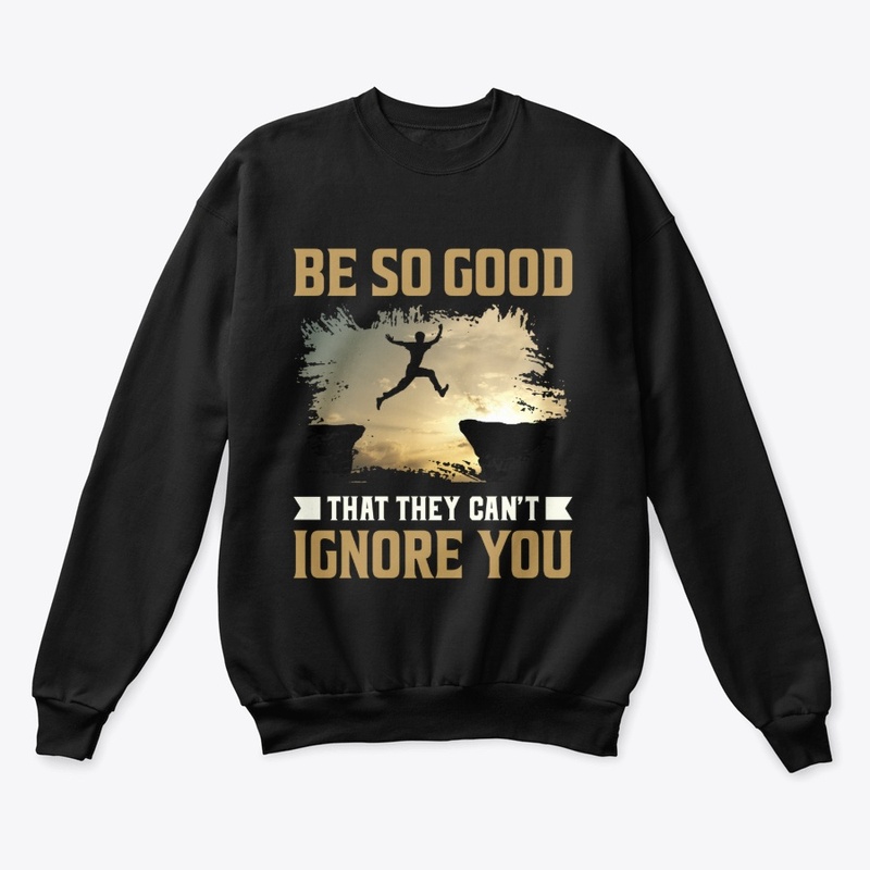 Be So Good That They Can't Ignore You 