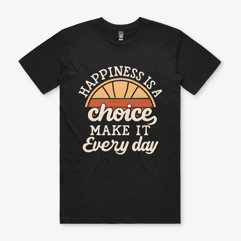 Happiness is a choice Make it everyday 