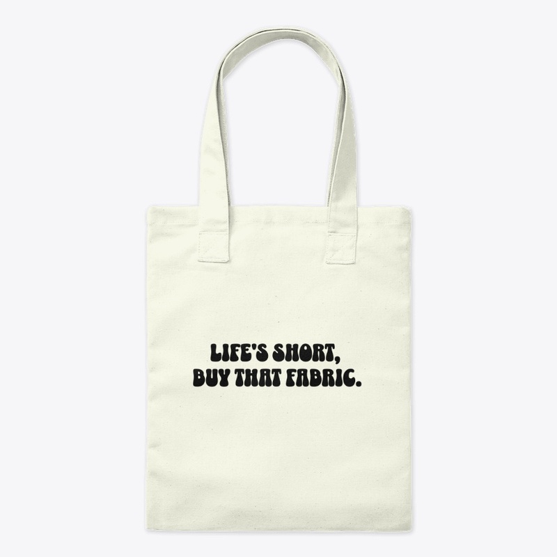 Life is short, buy that fabric.