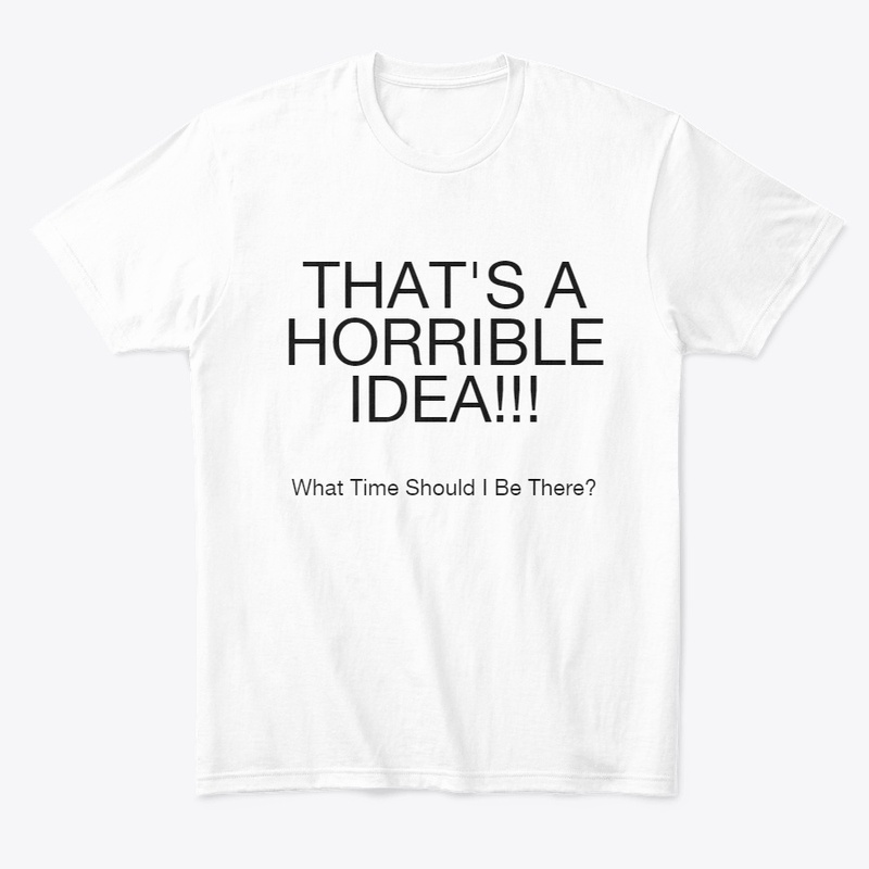 That's A Horrible Idea!