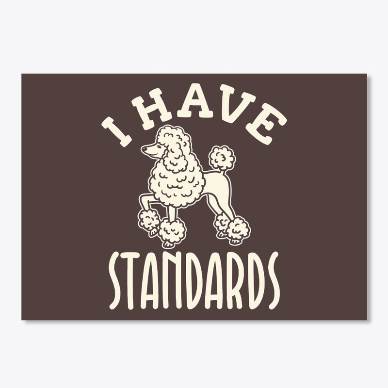 I Have Standards Poodle