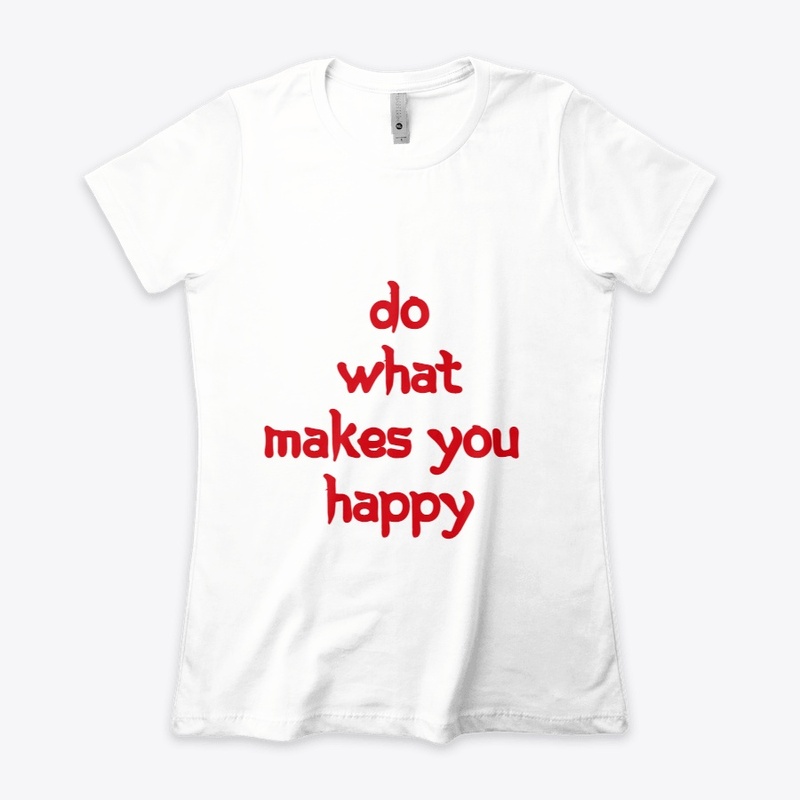 Do What Makes You Happy T-Shirt