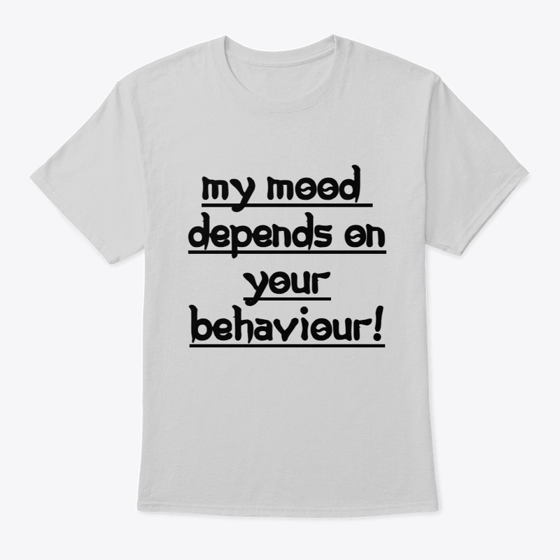 MY MOOD DEPENDS ON YOUR BEHAVIEUR..