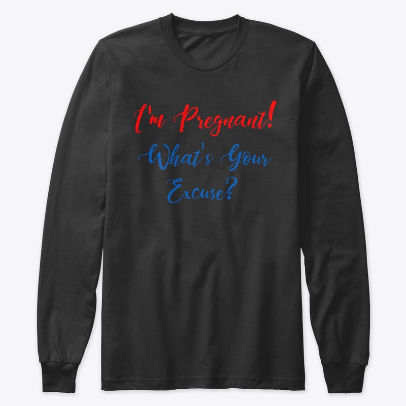 I'm Pregnant! What Is Your Excuse?