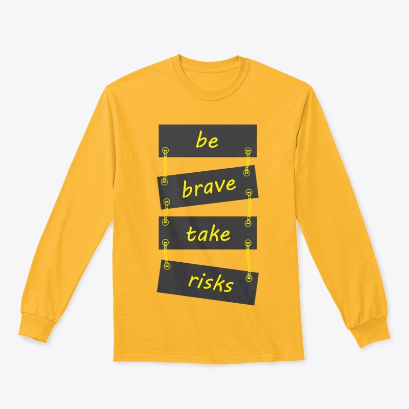 Be brave take risks