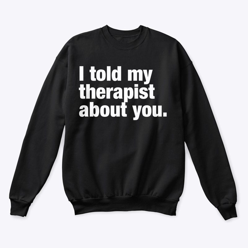 I TOLD MY THERAPIST 👀
