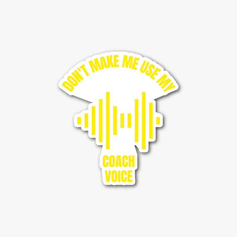 Don't make me use my coach voice