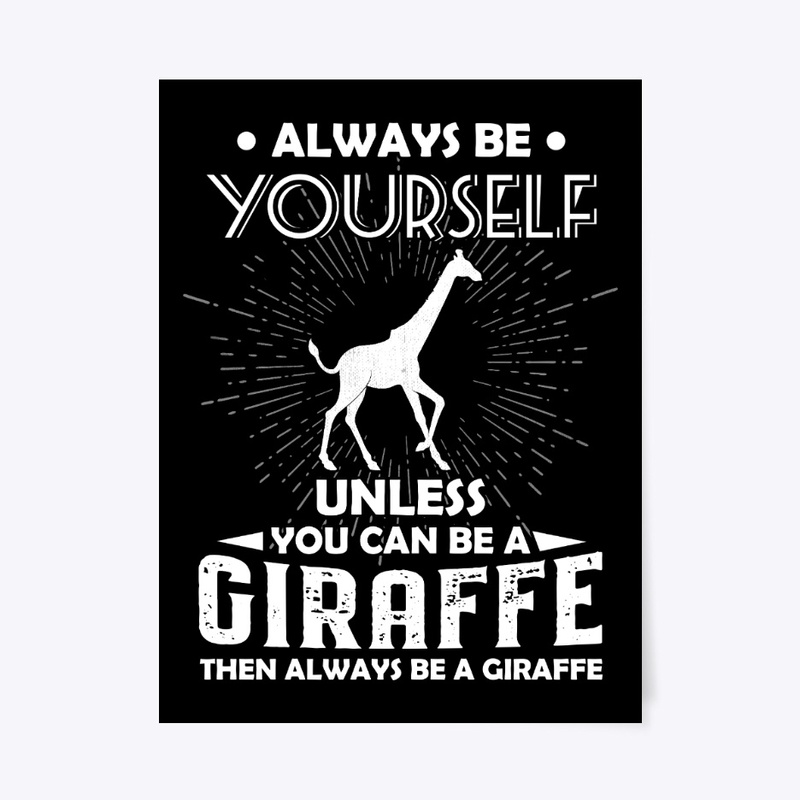 Be Yourself Unless You Can Be Giraffe
