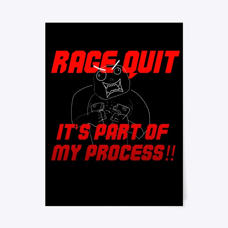 Rage Quit it's part of my process!