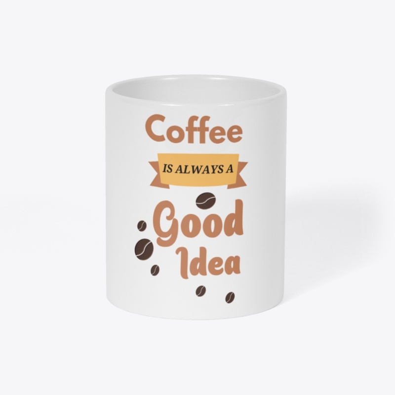 Coffee Is Always A Good Idea