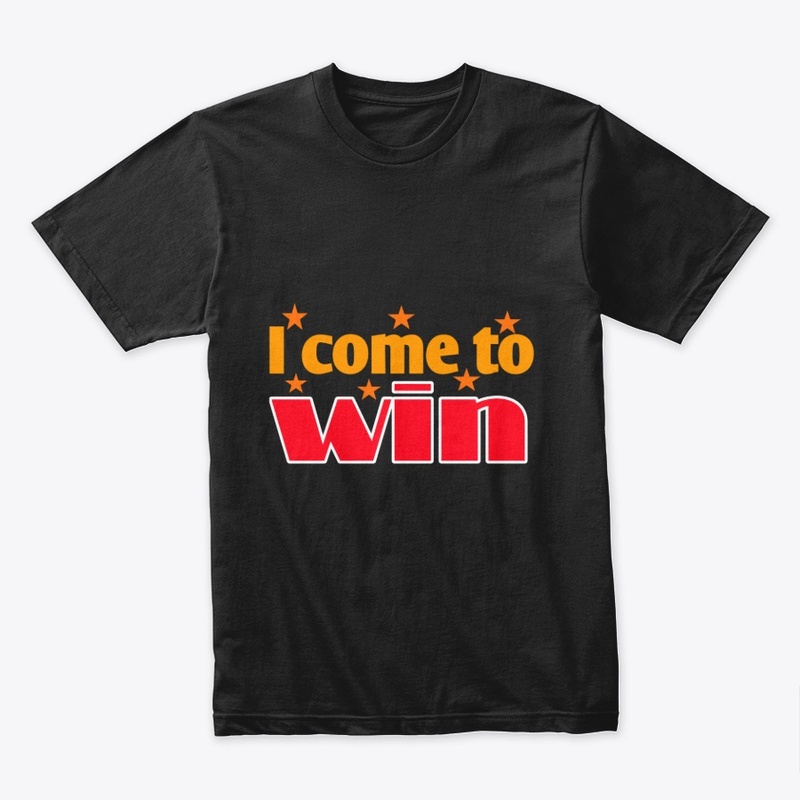 I Come to Win | Motivational  T-Shirt