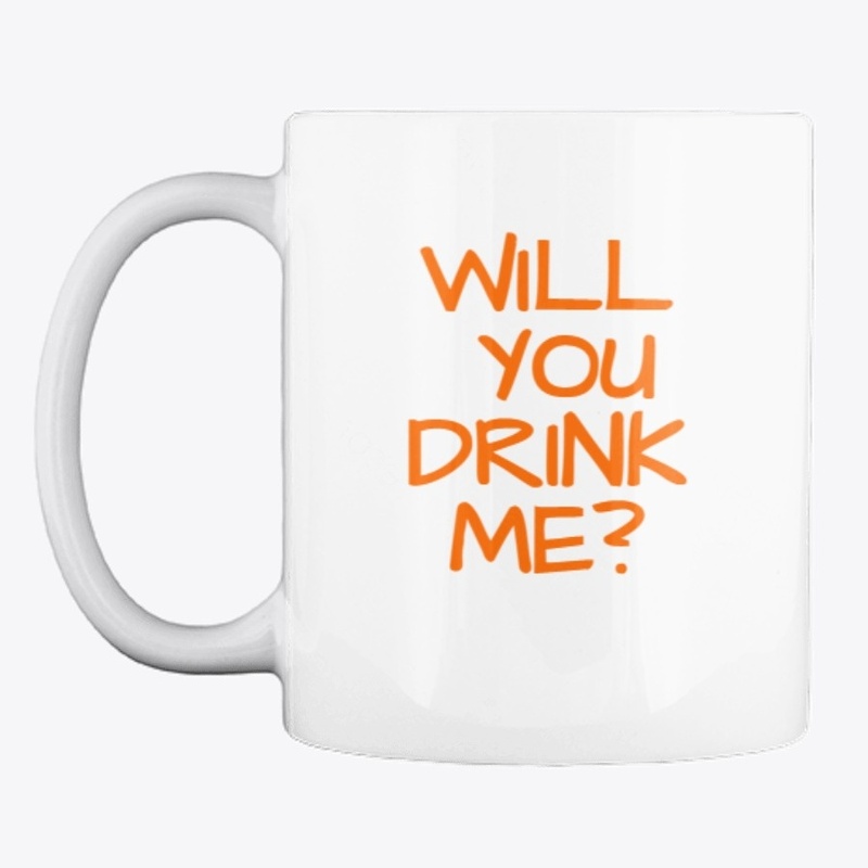 WILL YOU DRINK ME?