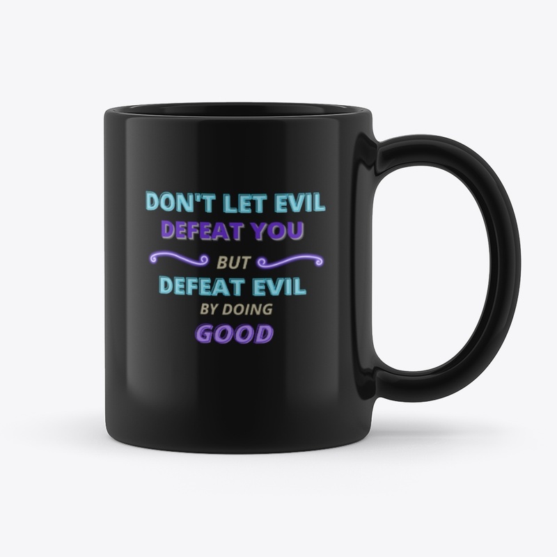Don't Let Evil Defeat You But Defeat