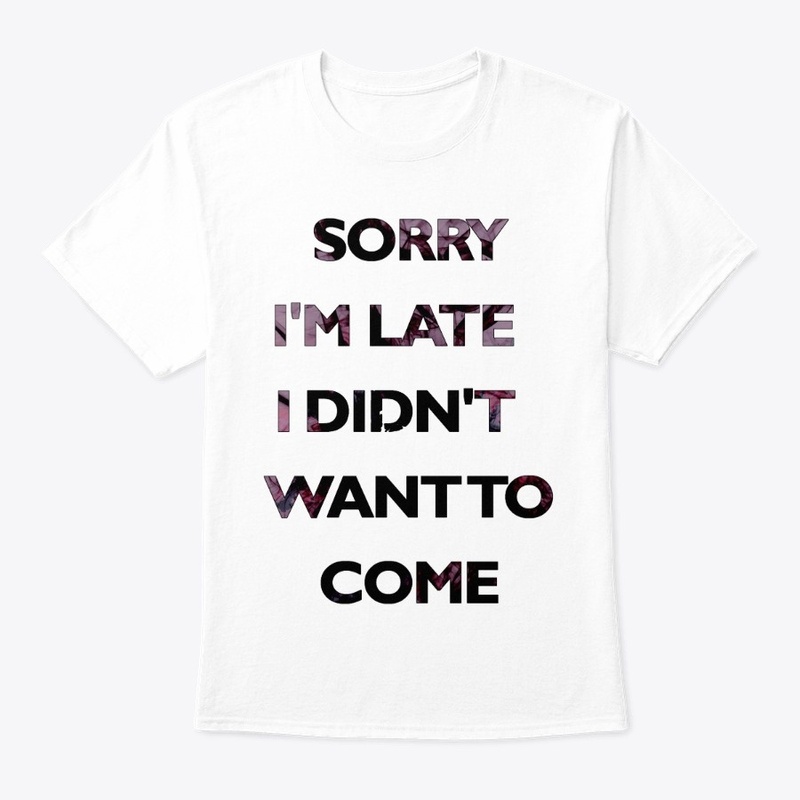 SORRY I'M LATE I DIDN'T WANT TO COME-BLA