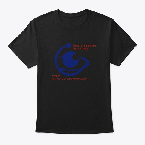 Don't Believe In Atoms, They Make Up Eve Black T-Shirt Front