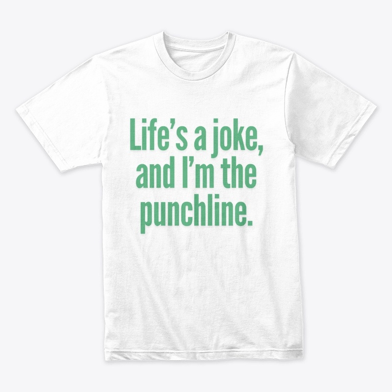 Life’s a Joke, and I’m the Punchline"