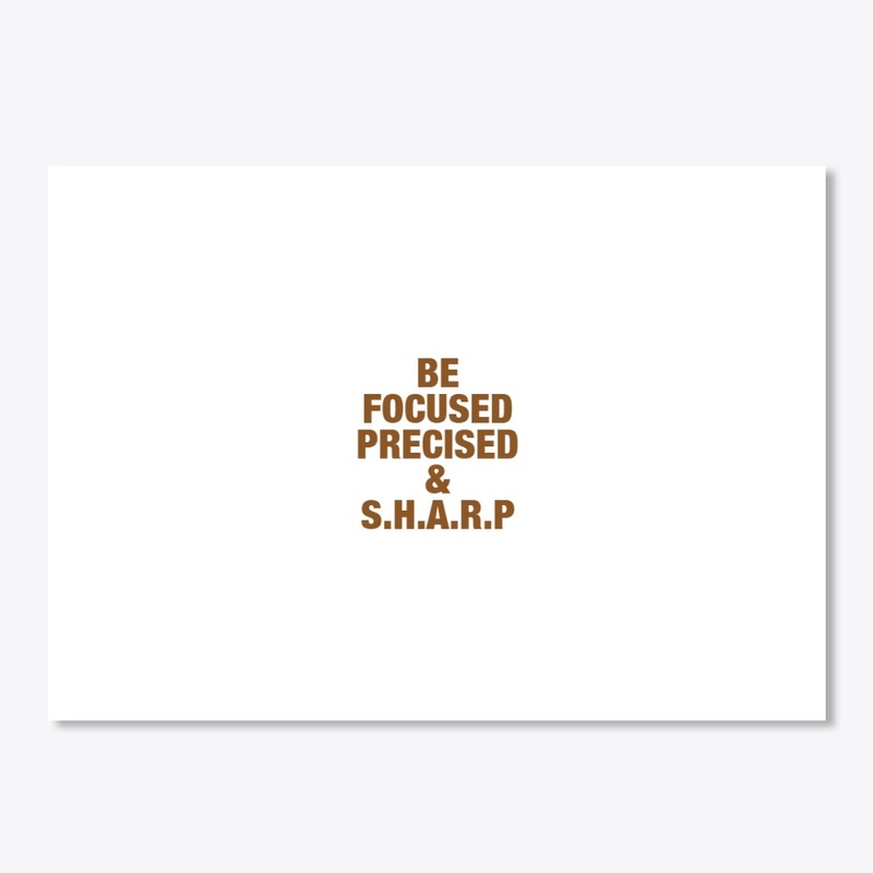 BE FOCUSED PRECISED AND S.H.A.R.P