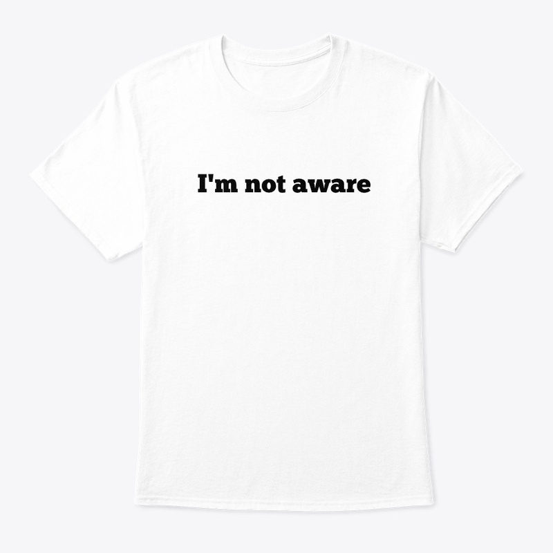 I'm not aware tshirt