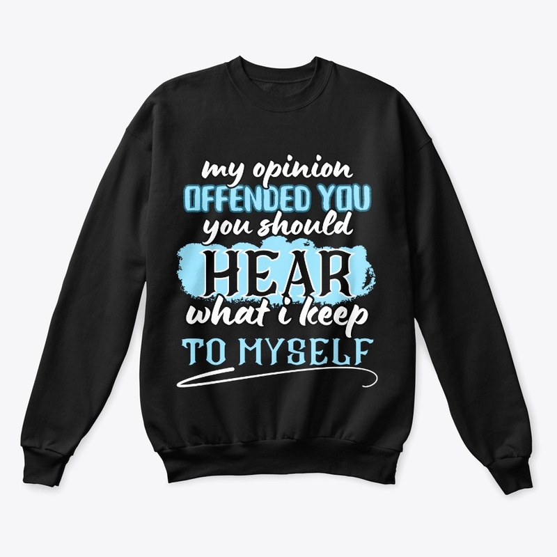 my opinion offended you you should hear